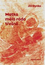 Matka měla ráda třešně - Jiří Dynka - Poezie a básně Matka měla ráda třešně