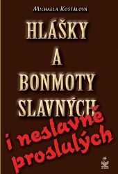 Hlášky a bonmoty slavných i neslavně proslulých - Michaela Košťálová - Česká a slovenská beletrie Hlášky a bonmoty slavných i neslavně proslulých