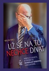 Už se na to nechce dívat - Nejen o lidech, kterými se Bohuslav Sobotka obklopoval Už se na to nechce dívat - Nejen o lidech, kterými se Bohuslav Sobotka obklopoval