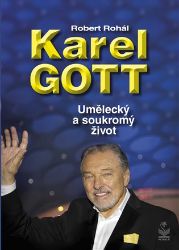 Karel Gott - Umělecký a soukromý život - Robert Rohál - Životopisné romány Karel Gott - Umělecký a soukromý život