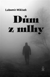 Dům z mlhy - Lubomír Mikisek - Česká a slovenská beletrie Dům z mlhy