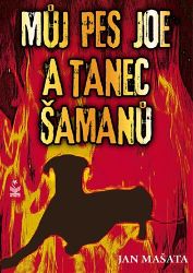 Můj pes Joe a tanec šamanů - Jan Mašata - Česká a slovenská beletrie Můj pes Joe a tanec šamanů