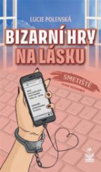 Bizarní hry na lásku - Smetiště zvané seznamka - Lucie Polenská - Partnerské vztahy Bizarní hry na lásku - Smetiště zvané seznamka