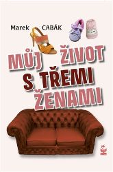 Můj život s třemi ženami - Marek Cabák - Humor a satira Můj život s třemi ženami