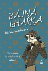 Bájná lhářka - Román z Pařížské ulice - Šárka Zmátlíková - Česká a slovenská beletrie Bájná lhářka - Román z Pařížské ulice