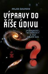 Výpravy do říše údivu - Podivnosti, nejasnosti a taje kolem nás - Milan Bauman - Naučná literatura Výpravy do říše údivu - Podivnosti, nejasnosti a taje kolem nás