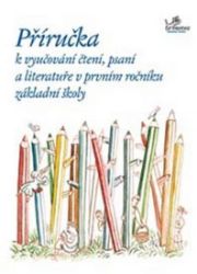 Příručka k vyučování čtení, psaní a literatuře v 1. ročníku ZŠ Příručka k vyučování čtení, psaní a literatuře v 1. ročníku ZŠ