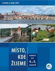 Místo, kde žijeme - pro 4. a 5. ročník ZŠ - Člověk a jeho svět Místo, kde žijeme - pro 4. a 5. ročník ZŠ - Člověk a jeho svět