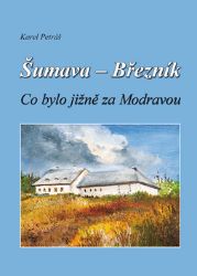 Šumava - Březník, Co bylo jižně za Modravou - Karel Petráš - Cestopisy a reportáže Šumava - Březník, Co bylo jižně za Modravou