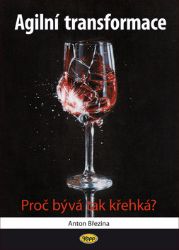 Agilní transformace - Proč bývá tak křehká? - Anton Březina - Počítače a internet Agilní transformace - Proč bývá tak křehká?