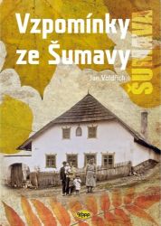 Vzpomínky ze Šumavy - Jan Voldřich - Literatura faktu Vzpomínky ze Šumavy