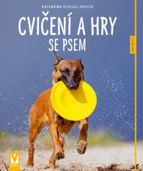 Cvičení a hry se psem - Jak na to - Katharina Schlegl-Kofler - Psi Cvičení a hry se psem - Jak na to
