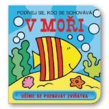 V moři - Podívej se, kdo se schovává - kolektiv autorů - Interaktivní knihy pro nejmenší V moři - Podívej se, kdo se schovává
