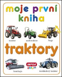 Moje první kniha - Traktory - kolektiv autorů - Naučné knihy pro nejmenší Moje první kniha - traktory