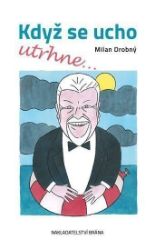 Když se ucho utrhne - Milan Drobný - Humor a satira Když se ucho utrhne