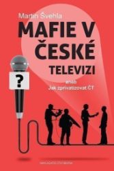 Mafie v České televizi aneb Jak zprivatizovat ČT Mafie v České televizi aneb Jak zprivatizovat ČT