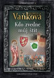 Přemyslovci - Kdo zvedne můj štít - Ludmila Vaňková - Historické romány Přemyslovci 4 - Kdo zvedne můj štít