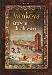Přemyslovci - Zrození království - Ludmila Vaňková - Historické romány Přemyslovci 1 - Zrození království