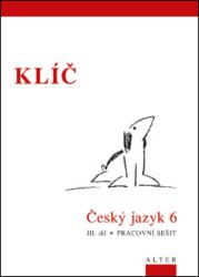 Klíč Český jazyk 6/III. díl, Pracovní sešit - Miroslava Horáčková,kolektiv autorů - 6. třída Klíč Český jazyk 6/III. díl, Pracovní sešit