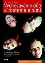 Vychováváme děti a rosteme s nimi - Od neshod a kárání ke svobodě, rozvoji a radosti Vychováváme děti a rosteme s nimi - Od neshod a kárání ke svobodě, rozvoji a radosti