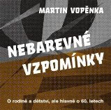 Nebarevné vzpomínky - O rodičích a dětství, ale hlavně o 60. letech. - Martin Vopěnka - Biografie a autobiografie Nebarevné vzpomínky - O rodičích a dětství, ale hlavně o 60. letech.