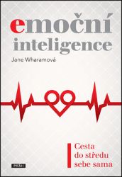 Emoční inteligence - Cesta do středu sebe sama - Jane Wharam - Psychologie Emoční inteligence - Cesta do středu sebe sama