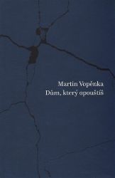 Dům, který opouštíš - Martin Vopěnka - Poezie a básně Dům, který opouštíš