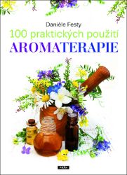 100 praktických použití aromaterapie - Daniéle Festy - Medicína a lékařství 100 praktických použití aromaterapie