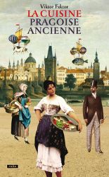 La Cuisine pragoise ancienne - Viktor Faktor,Anna Novotná - Česká a moravská kuchyně La Cuisine pragoise ancienne