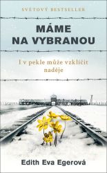 Máme na vybranou - I v pekle může vzklíčit naděje - Edith Eva Eger - Životopisné romány Máme na vybranou - I v pekle může vzklíčit naděje