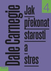Jak překonat starosti a stres - Dale Carnegie - Psychologie Jak překonat starosti a stres