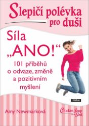Slepičí polévka pro duši - Síla „ANO!“ - Amy Newmark - Psychologické romány Slepičí polévka pro duši - Síla „ANO!“