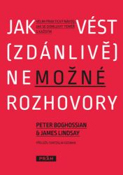 Jak vést (zdánlivě) nemožné rozhovory - Velmi praktický návod, jak se domluvit téměř s kaž - James Lindsay,Peter Gregory Boghossian - Komunikace, řeč těla Jak vést (zdánlivě) nemožné rozhovory - Velmi praktický návod, jak se domluvit téměř s kaž