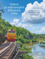 Vlakem po nejkrásnějších železnicích světa - 50 legendárních železničních tratí naší plane Vlakem po nejkrásnějších železnicích světa - 50 legendárních železničních tratí naší plane