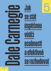 Jak se stát úspěšnou vůdčí osobností a efektivně se rozhodovat - Dale Carnegie - Psychologie Jak se stát úspěšnou vůdčí osobností a efektivně se rozhodovat