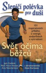 Slepičí polévka pro duši - Svět očima běžců - 101 inspirativních příběhů o energii, endorf Slepičí polévka pro duši - Svět očima běžců - 101 inspirativních příběhů o energii, endorf