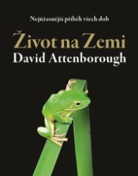 Život na Zemi - Nejúžasnější příběh všech dob - David Attenborough - Životní prostředí a ekologie Život na Zemi. Nejúžasnější příběh všech dob