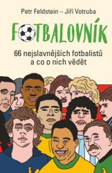 Fotbalovník - 66 nejslavnějších fotbalistů a co o nich vědět - Petr Feldstein - Sport Fotbalovník - 66 nejslavnějších fotbalistů a co o nich vědět