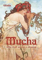 Mucha - Jeho život slovem a obrazem Mucha - Jeho život slovem a obrazem
