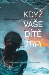 Když vaše dítě trpí - Kevin Leman - Výchova Když vaše dítě trpí