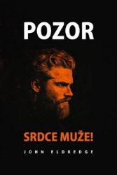 Pozor! Srdce muže - John Eldredge - Psychologie Pozor! Srdce muže