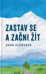 Zastav se a začni žít - John Eldredge - Osobní rozvoj Zastav se a začni žít