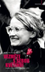 Vezměte s sebou květinu! - Deníky a vzpomínky z let 1980–1990 - Monika MacDonagh-Pajerová - Společnost a politika Vezměte s sebou květinu!