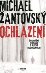 Ochlazení - Špionážní thriller z blízké budoucnosti - Michael Žantovský - Česká a slovenská sci-fi Ochlazení