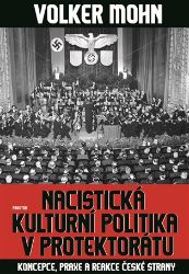 Nacistická kulturní politika v Protektorátu - Koncepce, praxe a reakce české strany - Volker Mohn - Druhá světová válka Nacistická kulturní politika v Protektorátu