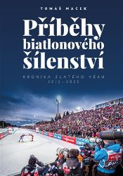 Příběhy biatlonového šílenství - Kronika zlatého věku 2012-2020 - Tomáš Macek - Lyžování, snowboarding Příběhy biatlonového šílenství