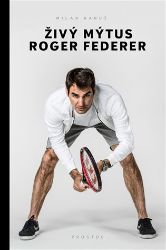 Živý mýtus Roger Federer - Milan Hanuš - Sportovní legendy Živý mýtus Roger Federer