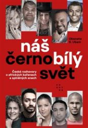 Náš černobílý svět - České rozhovory o afrických kořenech a splněných snech Náš černobílý svět - České rozhovory o afrických kořenech a splněných snech
