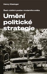 Umění politické strategie - Šest vůdčích postav moderního světa - Henry Kissinger - Společnost a politika Umění politické strategie - Šest vůdčích postav moderního světa