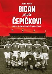 Bican proti Čepičkovi - Fotbal ve stalinistickém Československu - Zdeněk Zikmund - Fotbal Bican proti Čepičkovi - Fotbal ve stalinistickém Československu